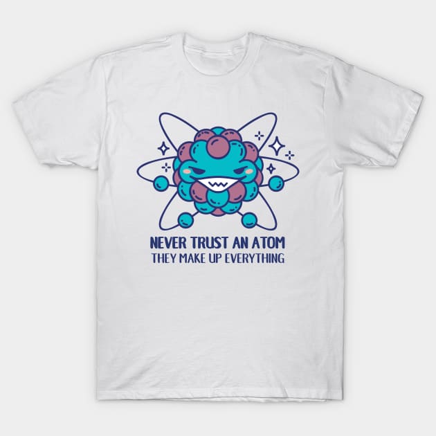 Never trust an atom, they make up everything T-Shirt by SPIRIMAL